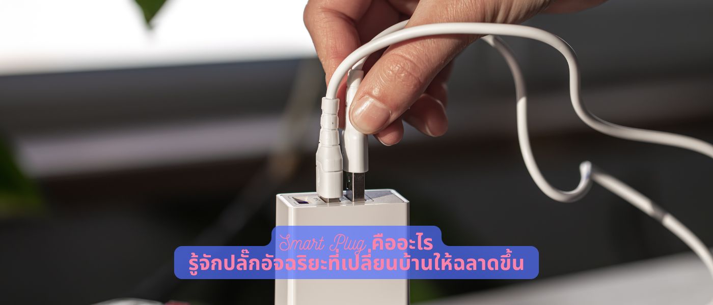 Smart Plug คืออะไร รู้จักปลั๊กอัจฉริยะที่เปลี่ยนบ้านให้ฉลาดขึ้น